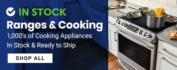 V Ranges Cooking 1,000's of Cooking Appliances In Stock Ready to Ship SHOP ALL 