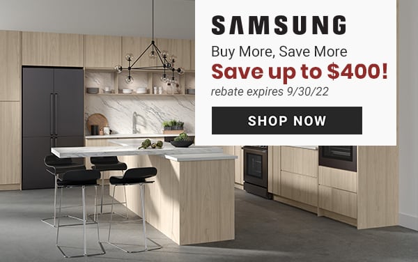 SAMSUNG Buy More, Save More Save up to $400! rebate expires 93022 